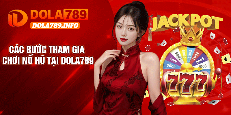 Các Bước Tham Gia Chơi Nổ Hũ Tại Dola789