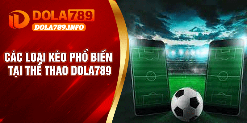 Các Loại Kèo Phổ Biến Tại Thể Thao Dola789