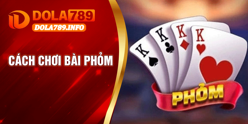 Cách Chơi Bài Phỏm - Mẹo Tăng Tỷ Lệ Thắng Cho Người Mới