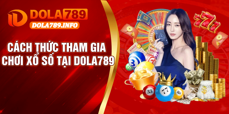Cách Thức Tham Gia Chơi Xổ Số Tại Dola789