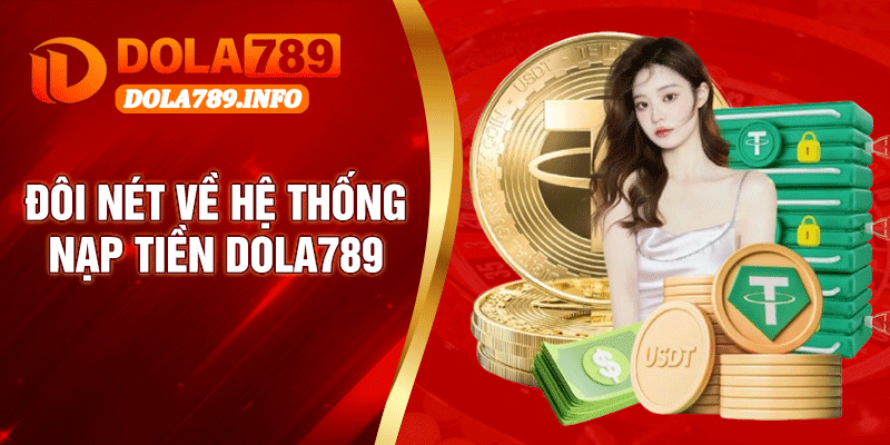 Đôi Nét Về Hệ Thống Nạp Tiền Dola789