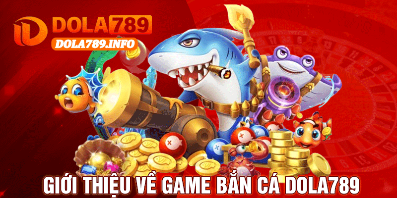 Giới Thiệu Về Game Bắn Cá Dola789