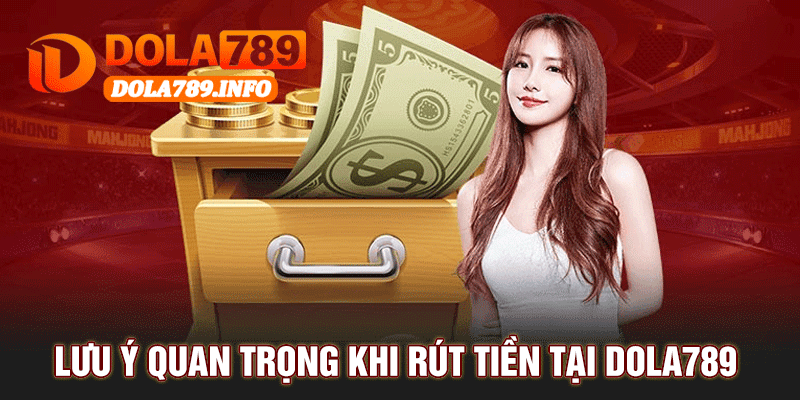 Lưu Ý Quan Trọng Khi Rút Tiền Tại Dola789