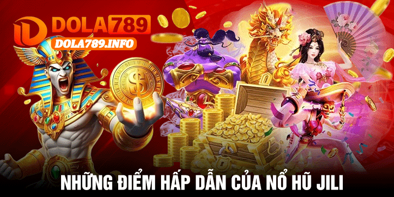Những Điểm Hấp Dẫn Của Nổ Hũ JILI