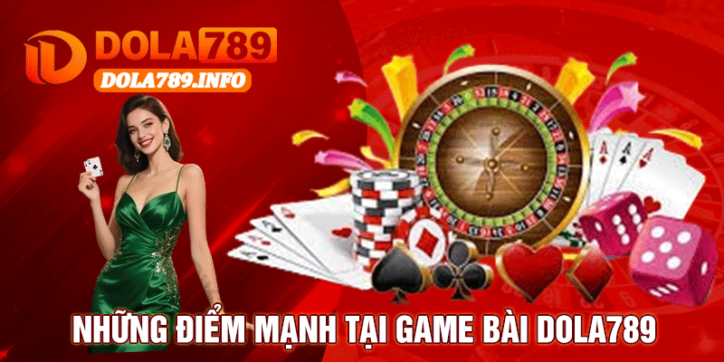 Những Điểm Mạnh tại Game Bài Dola789