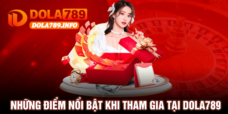 Những Điểm Nổi Bật Khi Tham Gia Tại Dola789