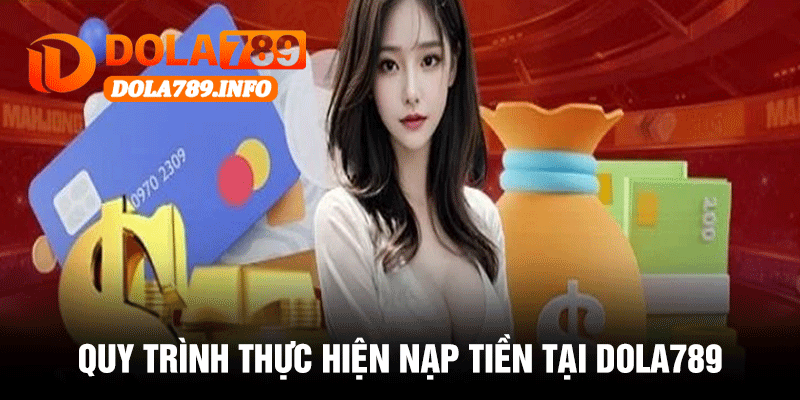 Quy Trình Thực Hiện Nạp Tiền Tại Dola789