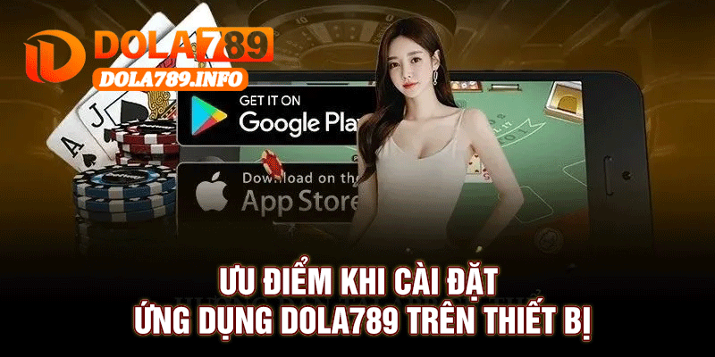 Ưu Điểm Khi Cài Đặt Ứng Dụng Dola789 Trên Thiết Bị