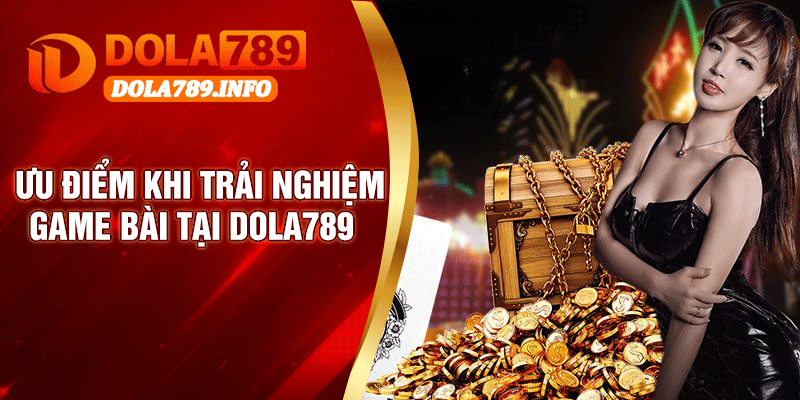 Ưu Điểm Khi Trải Nghiệm Game Bài Tại Dola789